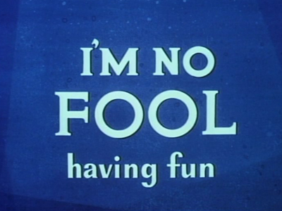 I'm No Fool... Having Fun