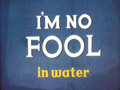 I'm No Fool... In Water
